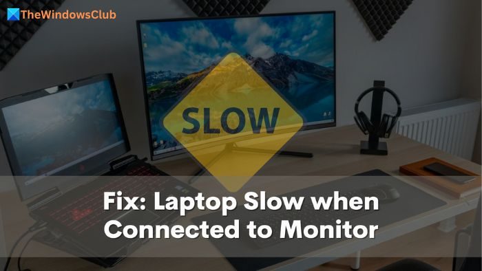 Laptop slow when connected to monitor