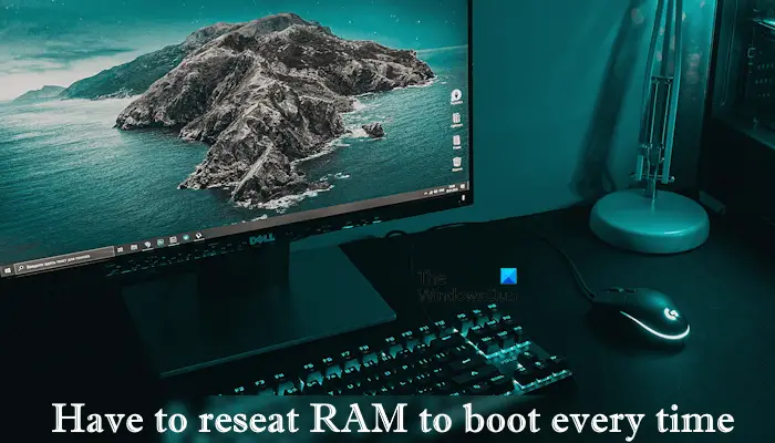 Reseat RAM to boot every time