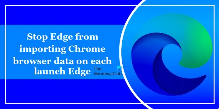 Stop Edge from importing Chrome browser data 