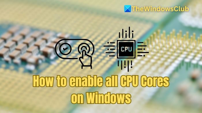 How to enable all CPU Cores on Windows 11