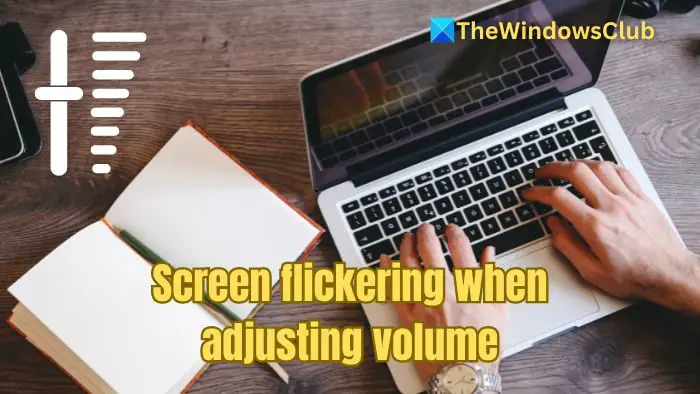 Screen flickering when adjusting volume