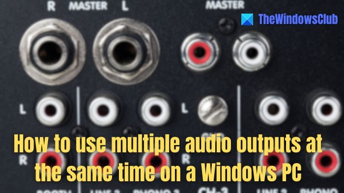 How to use multiple audio outputs at the same time on a Windows PC