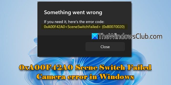 0xA00F42A0 Scene Switch Failed Camera error in Windows