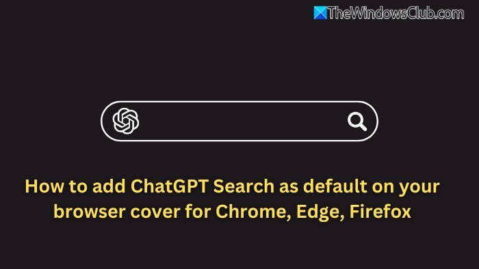 add ChatGPT Search as default search browsers