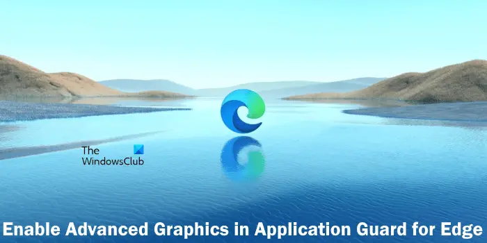 Enable Advanced Graphics in Application Guard for Edge