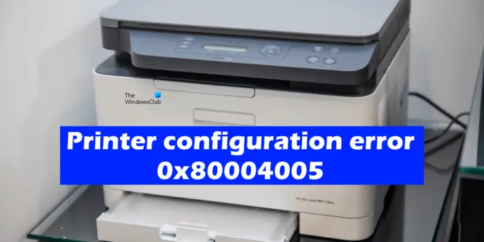 Printer configuration error 0x80004005