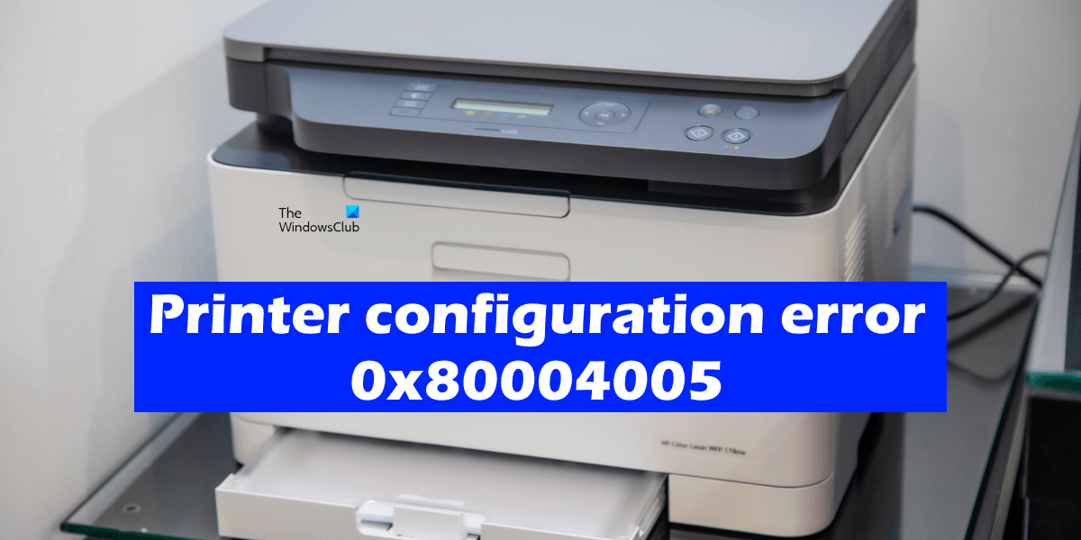 Printer configuration error 0x80004005 Printer configuration error 0x80004005