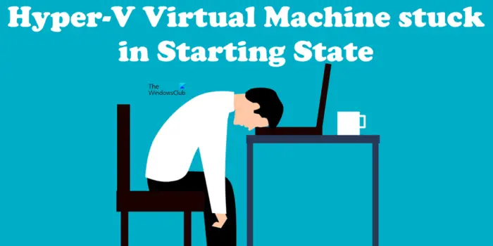 Hyper-V Virtual Machine stuck in Starting State