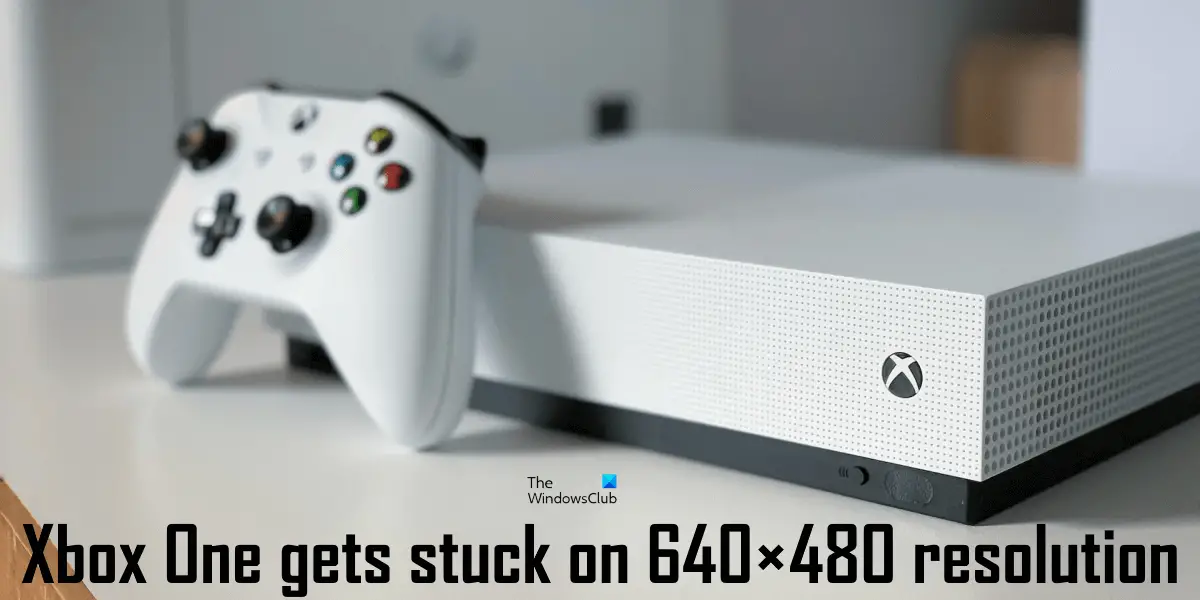 Xbox One gets stuck on 640×480 resolution