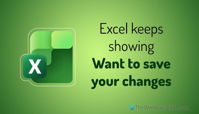 Excel keeps showing Want to save your changes