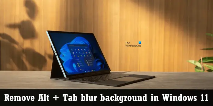 Remove Alt + Tab blur background in Windows 11