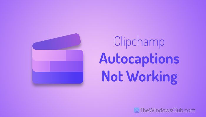 Clipchamp autocaptions not working
