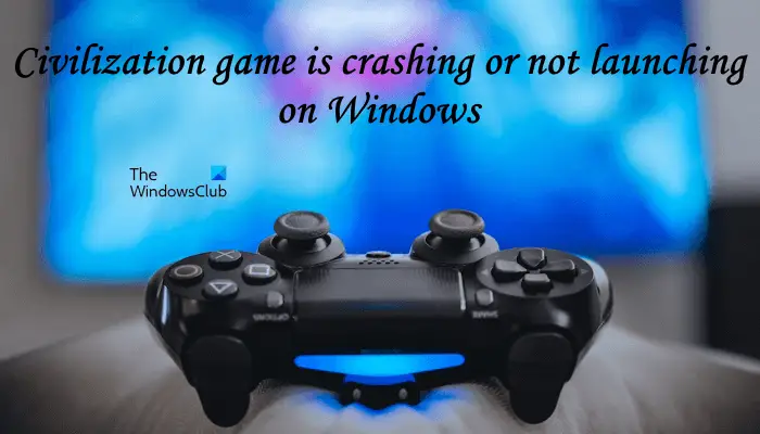 Civilization game crashes or won't start on Windows