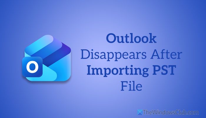 Outlook disappears after importing PST file