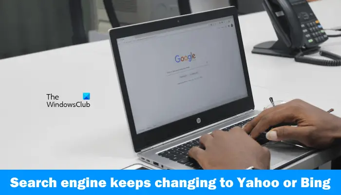 Search engine keeps changing to Yahoo or Bing