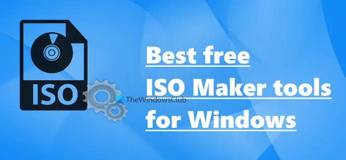 Best free ISO Maker tools for Windows