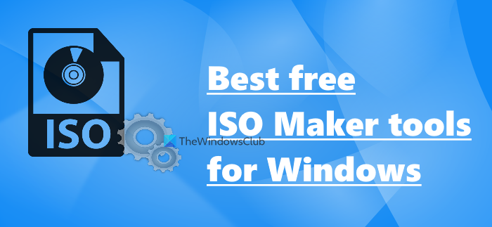Best free ISO Maker tools for Windows Best free ISO Maker tools for Windows
