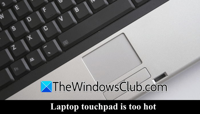Laptop touchpad is too hot