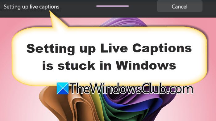 Setting up Live Captions is stuck in Windows 11 Setting up Live Captions is stuck in Windows 11