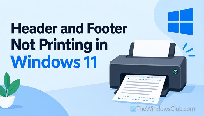 Header and footer not printing in Windows 11