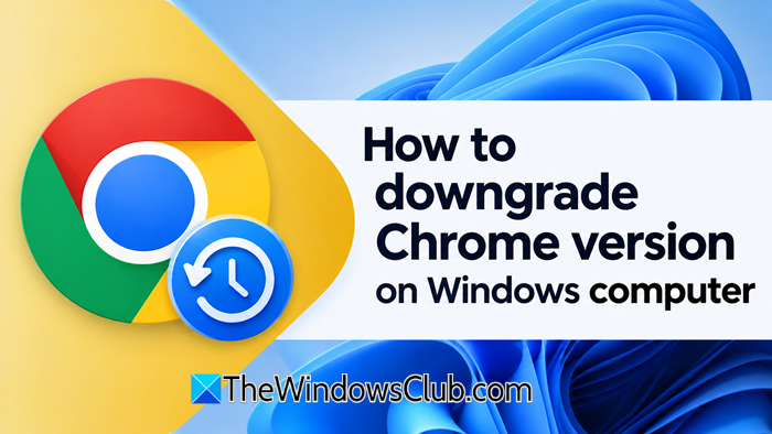How to downgrade Chrome version on Windows computer